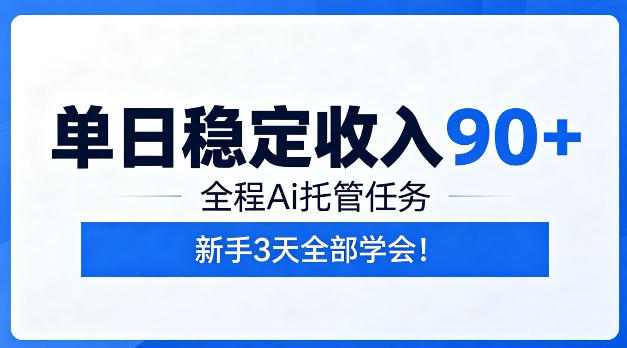 单日稳定收入90+，全程Ai托管任务，新手三天学会【揭秘】-鼎铸网