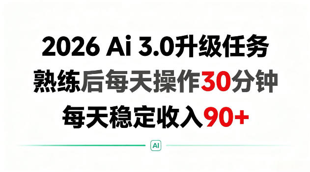 2026 Ai3.0升级任务，熟练后每天操作30分钟，每天稳定收入90+【揭秘】-鼎铸网