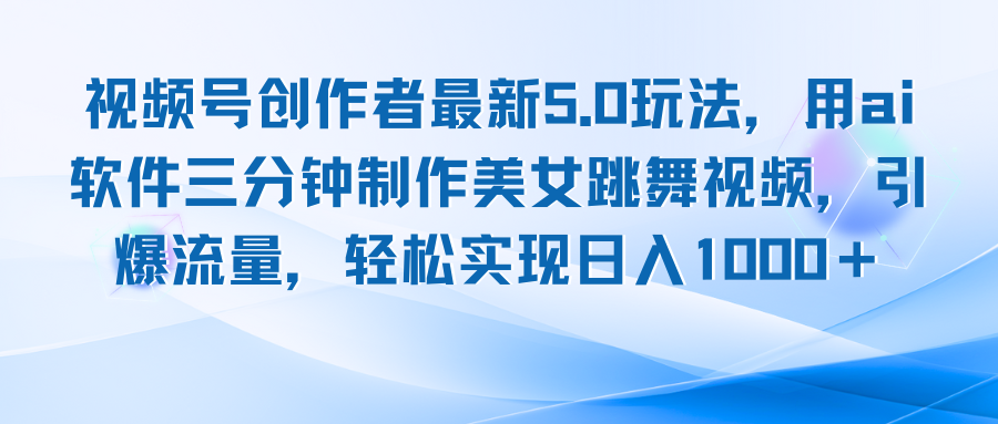 视频号创作者最新5.0玩法，用ai软件三分钟制作美女跳舞视频 实现日入1000+-鼎铸网
