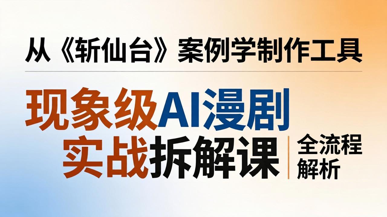 005b463673c130c65bd83ddcead9def4.jpeg 现象级AI漫剧实战拆解课:从《斩仙台》案例学制作工具,漫剧版仿真人版全流程解析