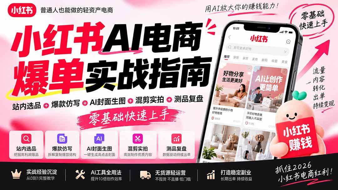 2026小红书AI电商爆单实战指南：站内选品+爆款仿写+AI封面生图+混剪实拍+测品复盘，零基础快速上手-鼎铸网