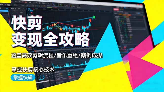 快剪变现全攻略:涵盖高效剪辑流程/音乐重组/案例实操,掌握快剪核心技术-鼎铸网