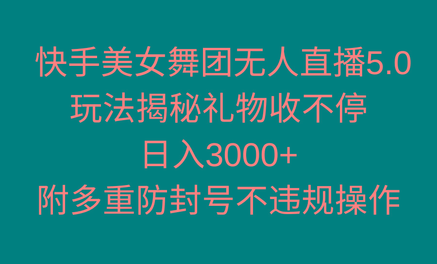 快手美女舞团无人直播5.0玩法揭秘，礼物收不停，日入3000+，内附多重防…-鼎铸网