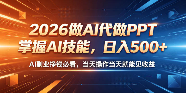 2026做AI代做PPT,掌握AI技能,日入500+,AI副业挣钱必看,当天操作当天就能见收益【揭秘】-鼎铸网