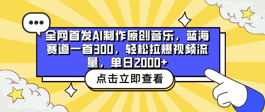 全网首发AI制作原创音乐,蓝海赛道一首300,轻松拉爆视频流量,单日2000+-鼎铸网