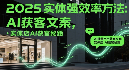 0226d8fdb8a44ecdc016dc86a8bc36a5.jpeg 2025实体强效率方法:AI批量产出获客文案,实体店AI获客秘籍