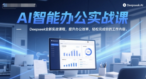 0229f692819c74cdc25a23246a7dbdfe.jpeg AI智能办公实战课,Deepseek全新实战课程,提升办公效率,轻松完成你的工作内容