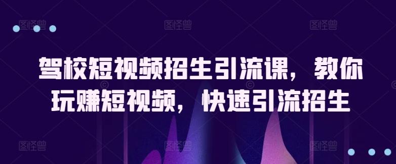 023cdf4a4c63d5e7af78d94e771410e1.jpeg 驾校短视频招生引流课,教你玩赚短视频,快速引流招生