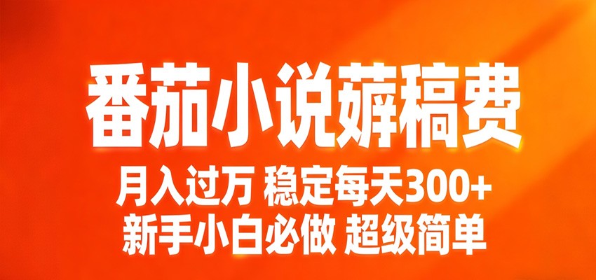 番茄小说赚稿费稳定300+每天，实操落地两年，新手小白必做，超级简单！-鼎铸网