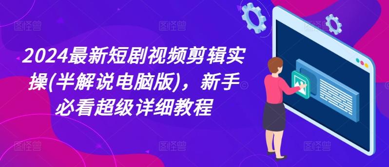 02d70485885204ae8a70a686c88c9f6e.jpeg 2024最新短剧视频剪辑实操(半解说电脑版),新手必看超级详细教程