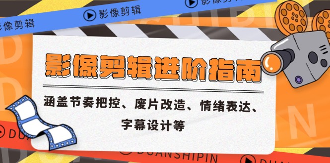 032a796262f0a8d8c9fd51ebc29c4203.jpeg 影像剪辑进阶指南,涵盖节奏把控、废片改造、情绪表达、字幕设计等