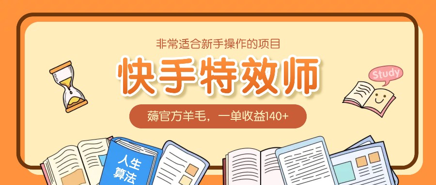非常适合新手操作的项目:快手特效师,薅官方羊毛,一单收益140+-鼎铸网