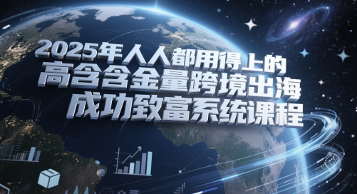 0401a7ff02aac17e6c53d907428a1afe.jpeg 2025年人人都用得上的高含金量跨境出海成功致富系统课程