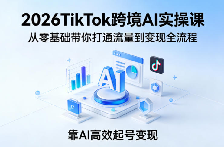 0407a2c540742d5ca467d7abe17dc576.jpeg 2026TikTok跨境AI实操课,从零基础带你打通流量到变现全流程,靠AI高效起号变现