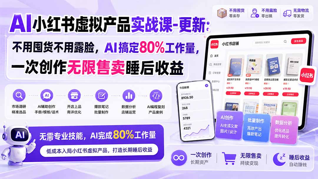 AI小红书虚拟产品实战课-更新1017：不用囤货不用露脸，AI搞定80%工作量，一次创作无限售卖睡后收益-鼎铸网