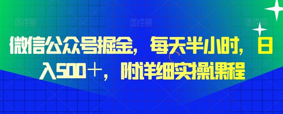 微信公众号掘金，每天半小时，日入500＋，附详细实操课程-鼎铸网