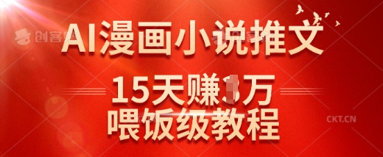在抖音做AI漫画小说推文，15天挣了1w，喂饭级教程来了-鼎铸网