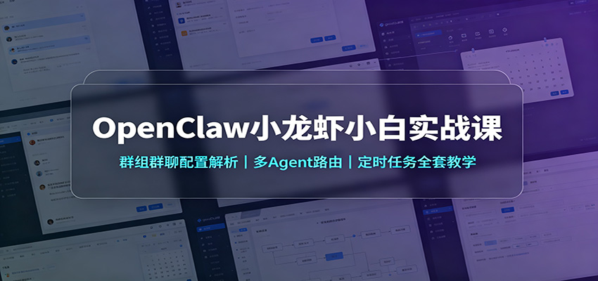 OpenClaw小龙虾小白实战课：群组群聊配置解析，多Agent路由，定时任务全套教学-鼎铸网