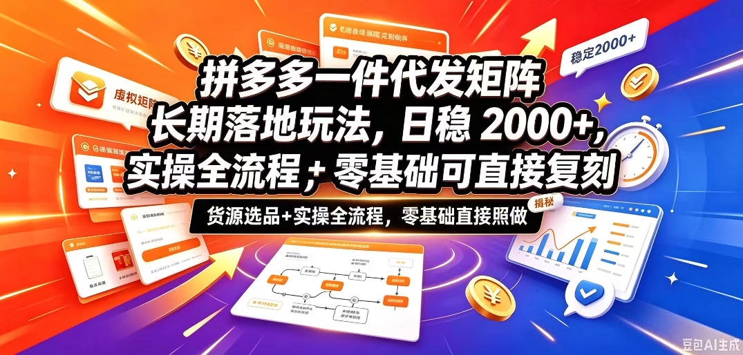 拼多多一件代发矩阵长期落地玩法，日稳入2k+，选品货源+实操全流程，零基础可直接复刻【拆解】-鼎铸网
