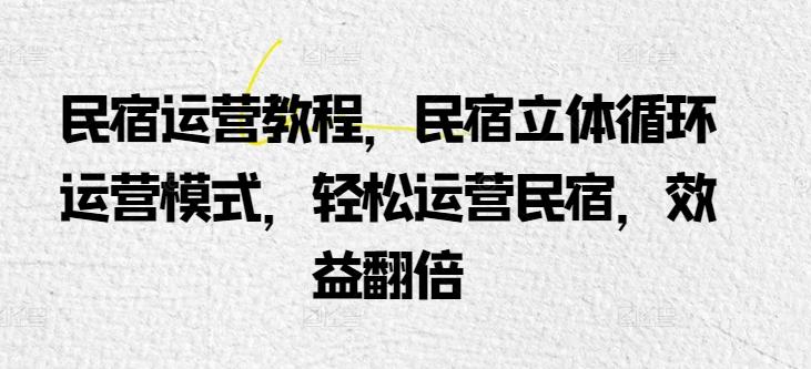 05e7d1a0b1b9d1e1d75646c993859d22.jpeg 民宿运营教程,民宿立体循环运营模式,轻松运营民宿,效益翻倍