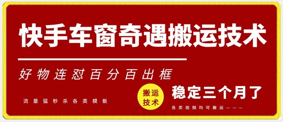 快手车窗奇遇搬运技术(安卓技术)，好物连怼百分百出框【揭秘】-鼎铸网