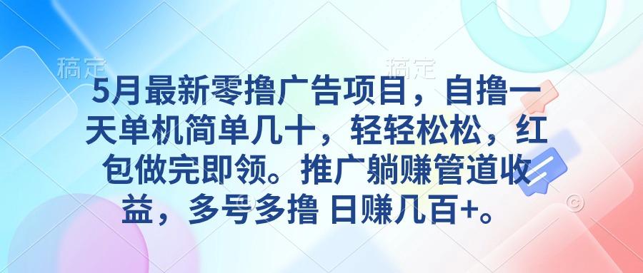 5月最新零撸广告项目，自撸一天单机几十，推广躺赚管道收益，日入几百+-鼎铸网
