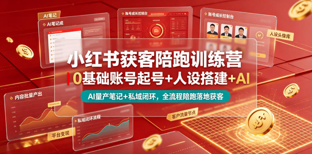 小红书获客陪跑训练营｜0基础账号起号+人设搭建+AI量产笔记+平台变现+私域闭环，全流程陪跑落地获客-鼎铸网