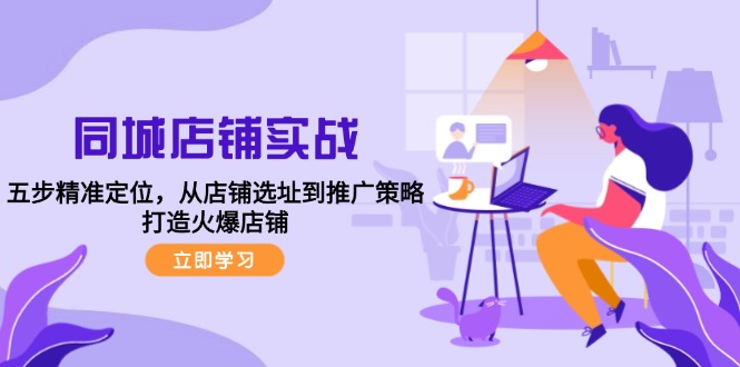 0734f3a50d4f391f00a8d792a567199e.jpeg 同城店铺实战:五步精准定位,从店铺选址到推广策略,打造火爆店铺