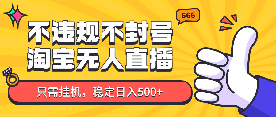 淘宝无人直播最新玩法，不违规不封号，只需挂机，稳定日入500+，新手也能当天开单！-鼎铸网