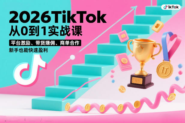 2026TikTok从0到1实战课,平台激励、带货賺佣、商单合作,新手也能快速盈利(3天直播课)-鼎铸网