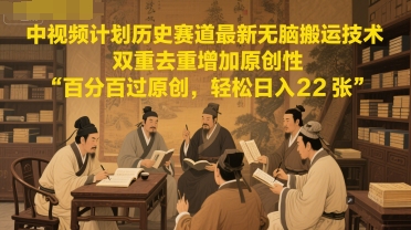 07d7e3a070c26dbd013d9f7276ac381a.jpeg 中视频计划历史赛道最新无脑搬运技术,双重去重增加原创性,百分百过原创,轻松日入2张