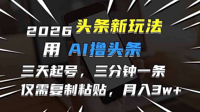 0821af6113787adf64c07584a81446d7.jpeg 2026最新头条玩法,用AI撸头条,3天必起号,3分钟1条,只需要复制粘贴,简单月入3W+