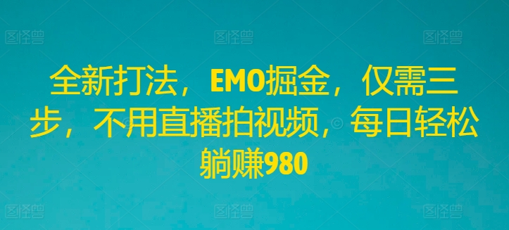 083a2be1642ddbc4f13026faf73f56a3.jpeg 全新打法,EMO掘金,仅需三步,不用直播拍视频,每日轻松躺赚980【揭秘】