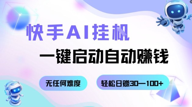 快手AI挂G，一键启动自动挣钱无任何难度，轻松日入30—100+【揭秘】-鼎铸网