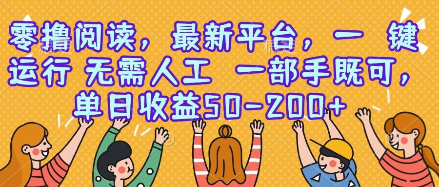 零撸阅读，最新平台，一键运行，无需人工 一部手机即可，单日收益50-200+-鼎铸网