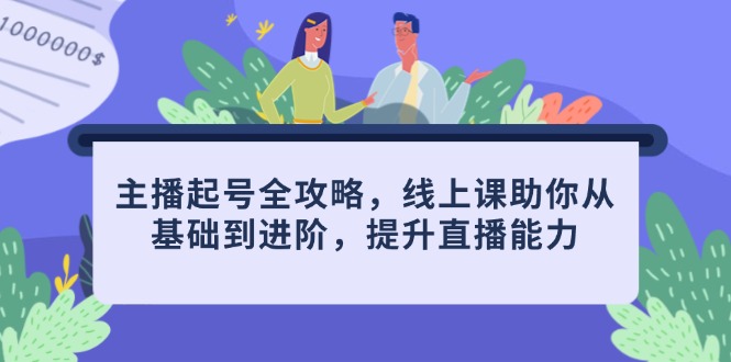 094d4ef72360d6d0108f5e352fab1179.jpeg 主播起号全攻略,线上课助你从基础到进阶,提升直播能力