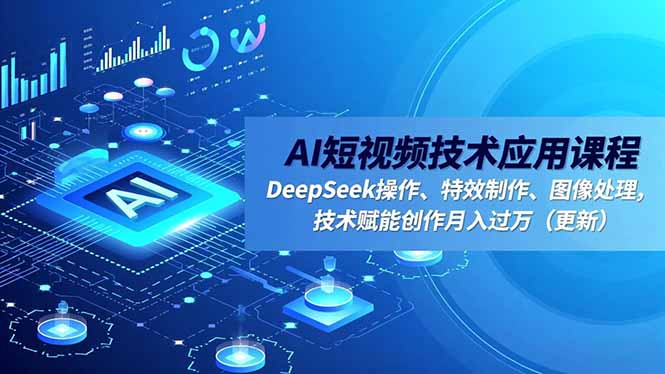 09e3735c25a9e9ab3618cd07ee667cbc.jpeg AI短视频技术应用课程,DeepSeek操作、特效制作、图像处理,技术赋能创作月入过万(更新