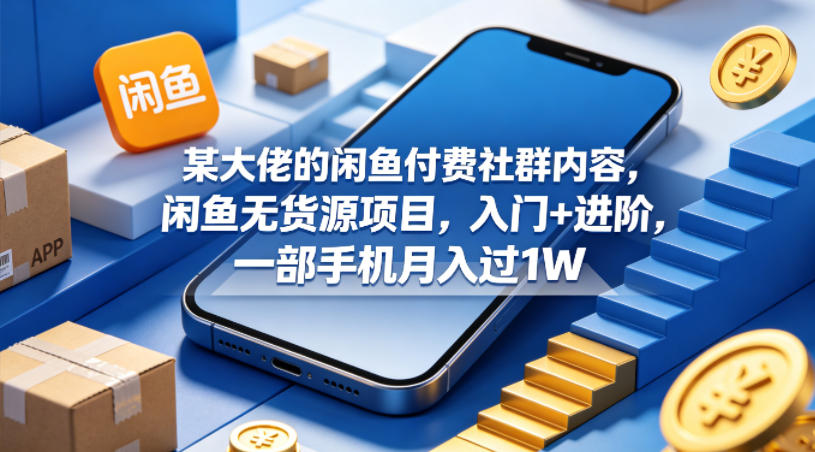 0a78fc981ef085bde4236ba80a0a3cee.jpeg 某大佬的闲鱼付费社群内容,闲鱼无货源项目,入门+进阶,一部手机月入过1W