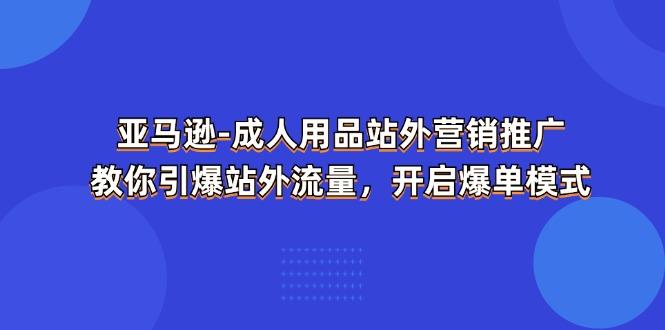 0b024f436122ad9e1626c29c7615eb87.jpeg 亚马逊-成人用品 站外营销推广 教你引爆站外流量,开启爆单模式