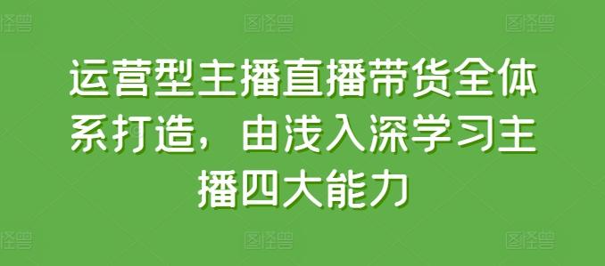 0b16904d084034cf176f09e66c5ffc00.jpeg 运营型主播直播带货全体系打造,由浅入深学习主播四大能力