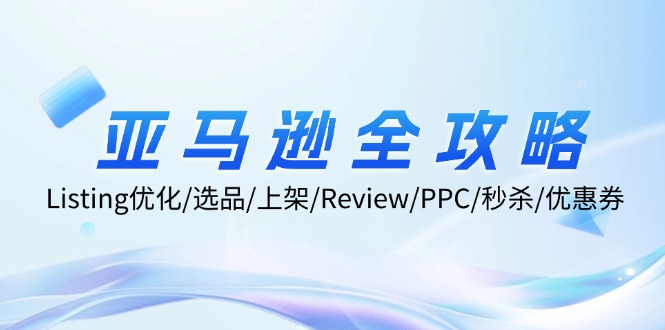 亚马逊全攻略：Listing优化/选品/上架/Review/PPC/秒杀/优惠券/无水印课-鼎铸网