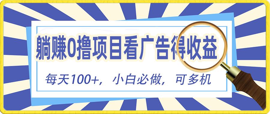 躺赚零撸项目，看广告赚红包，零门槛提现，秒到账，单机每日100+-鼎铸网