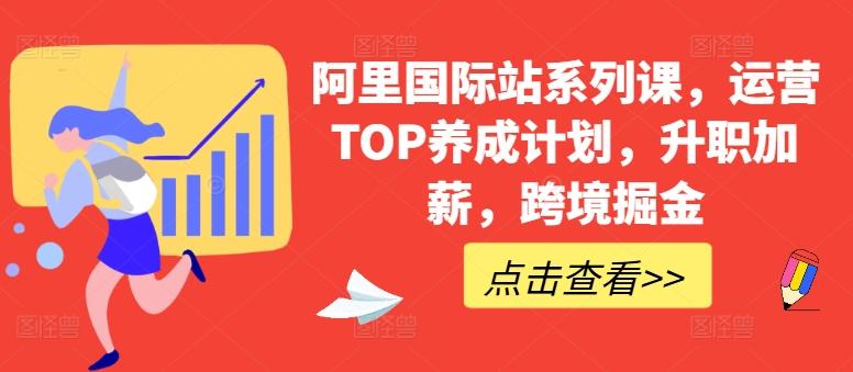 0b64d9bca81113ab5b654fd51b862c9d.jpeg 阿里国际站系列课,运营TOP养成计划,升职加薪,跨境掘金