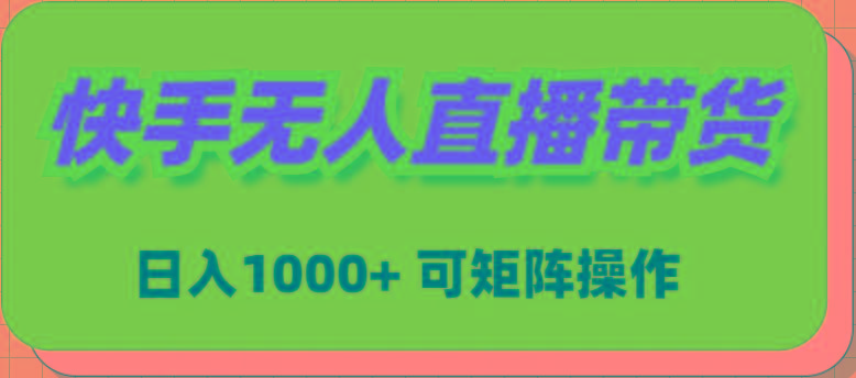 (9542期)快手无人直播带货，新手日入1000+ 可矩阵操作-鼎铸网