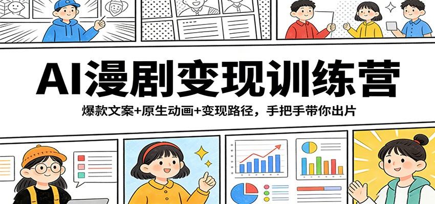 AI漫剧变现训练营：爆款文案+原生动画+变现路径，手把手带你出片-鼎铸网