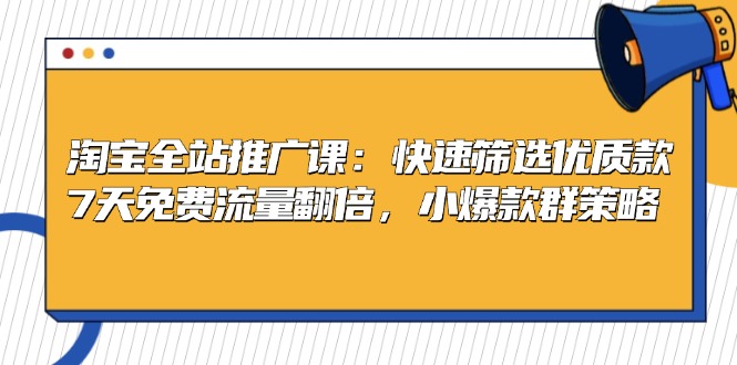 0c50e5065ff6117ca78a04d8bf70d1a1.jpeg 淘宝全站推广课:快速筛选优质款,7天免费流量翻倍,小爆款群策略