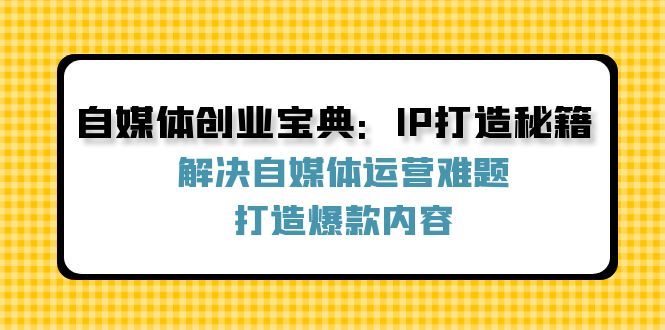 0c86e282886edd567a6a8a08da1052ca.jpeg 自媒体创业宝典:IP打造秘籍:解决自媒体运营难题,打造爆款内容