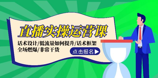 直播实操运营课：话术设计/低流量如何提升/话术框架/全场燃爆/非常干货-鼎铸网