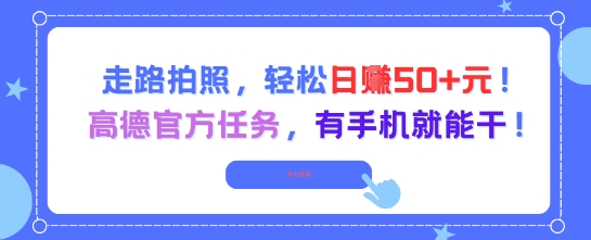 走路拍照，轻松日入50+!高德官方任务，有手机就能干-鼎铸网