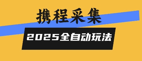 2025携程信息采集全自动玩法,高单价,零人工,全天开干【揭秘】-鼎铸网